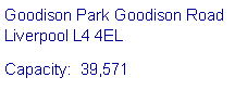 Text Box: Goodison Park Goodison Road
Liverpool L4 4ELCapacity:  39,571