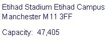 Text Box: Etihad Stadium Etihad Campus 
Manchester M11 3FFCapacity:  47,405
