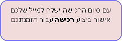 Rounded Rectangle: עם סיום הרכישה ישלח למייל שלכם אישור ביצוע רכישה עבור הזמנתכם